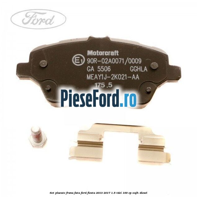 Set placute frana fata Ford Fiesta 2013-2017 1.5 TDCi 100 cp Set placute frana fata Ford Fiesta 2013-2017 1.5 TDCi 100 cp XUJH diesel