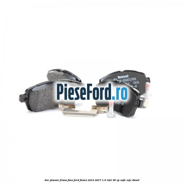 Set placute frana fata Ford Fiesta 2013-2017 1.5 TDCi 95 cp Set placute frana fata Ford Fiesta 2013-2017 1.5 TDCi 95 cp XVJB, XVJC diesel