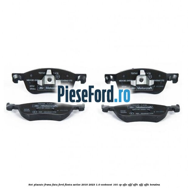 Set placute frana fata Ford Fiesta Active 2018-2023 1.0 EcoBoost 101 cp SFJE, SFJF, SFJH, SFJJ, SFJK benzina