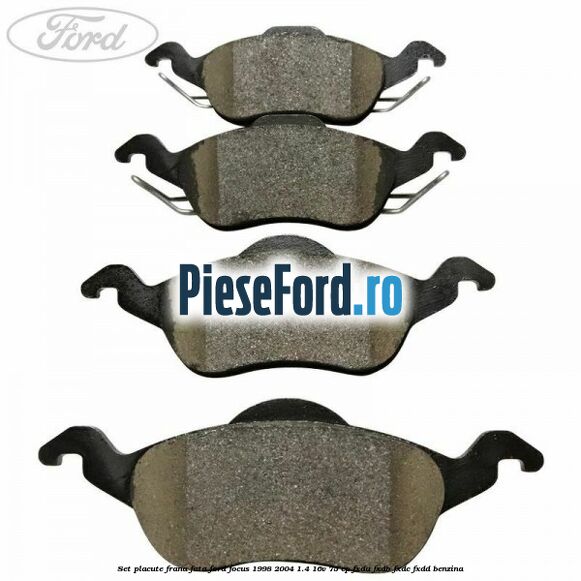 Set placute frana fata Ford Focus 1998-2004 1.4 16V 75 cp Set placute frana fata Ford Focus 1998-2004 1.4 16V 75 cp FXDA, FXDB, FXDC, FXDD benzina