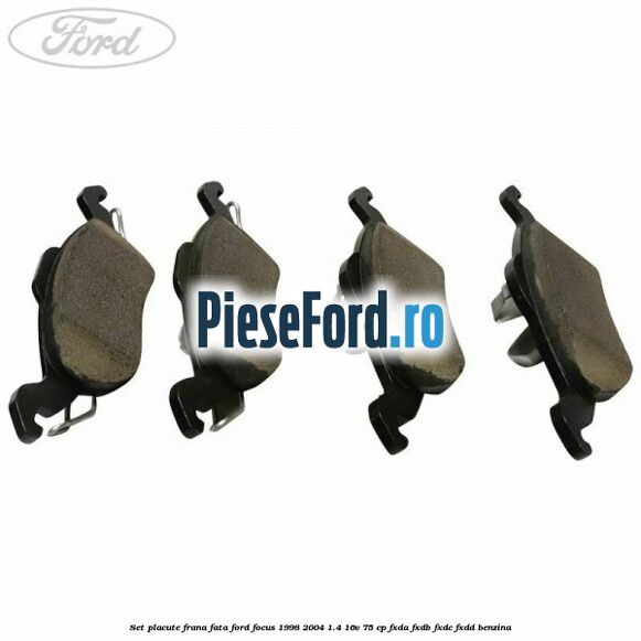 Set placute frana fata Ford Focus 1998-2004 1.4 16V 75 cp Set placute frana fata Ford Focus 1998-2004 1.4 16V 75 cp FXDA, FXDB, FXDC, FXDD benzina