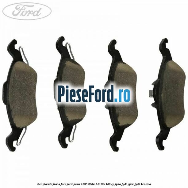 Set placute frana fata Ford Focus 1998-2004 1.6 16V 100 cp FYDA, FYDB, FYDC, FYDD benzina