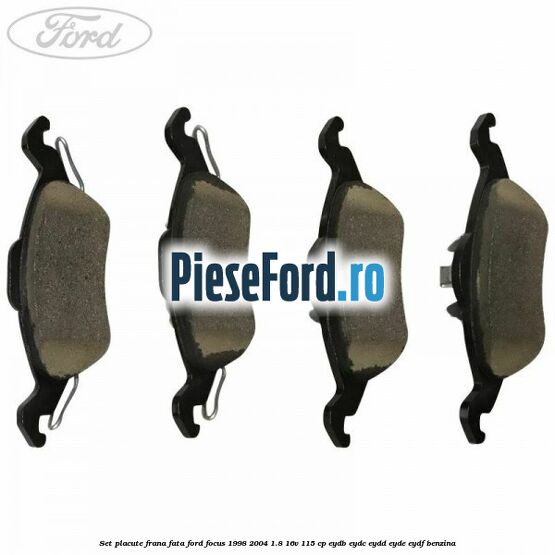 Set placute frana fata Ford Focus 1998-2004 1.8 16V 115 cp EYDB, EYDC, EYDD, EYDE, EYDF benzina
