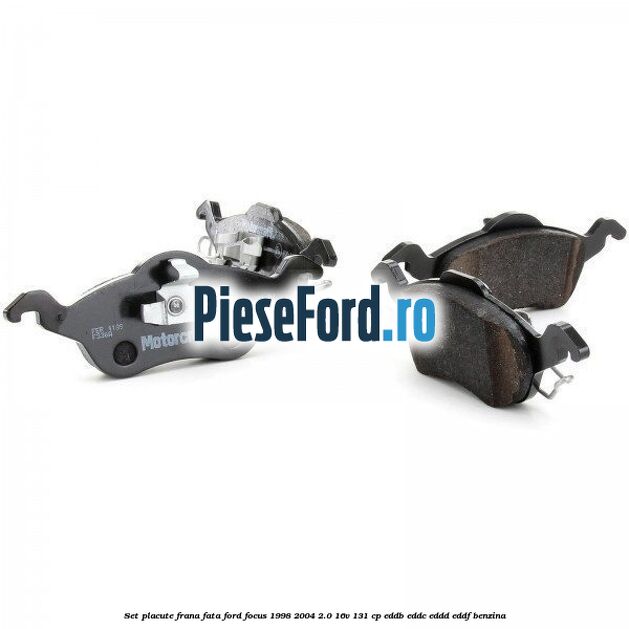 Set placute frana fata Ford Focus 1998-2004 2.0 16V 131 cp Set placute frana fata Ford Focus 1998-2004 2.0 16V 131 cp EDDB, EDDC, EDDD, EDDF benzina