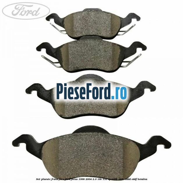 Set placute frana fata Ford Focus 1998-2004 2.0 16V 131 cp Set placute frana fata Ford Focus 1998-2004 2.0 16V 131 cp EDDB, EDDC, EDDD, EDDF benzina