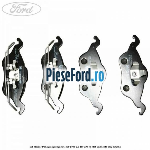 Set placute frana fata Ford Focus 1998-2004 2.0 16V 131 cp Set placute frana fata Ford Focus 1998-2004 2.0 16V 131 cp EDDB, EDDC, EDDD, EDDF benzina
