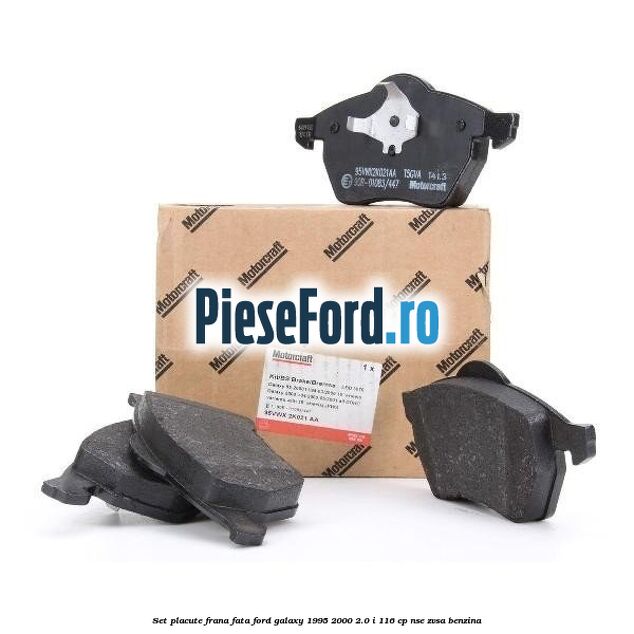 Set placute frana fata Ford Galaxy 1995-2000 2.0 i 116 cp NSE, ZVSA benzina