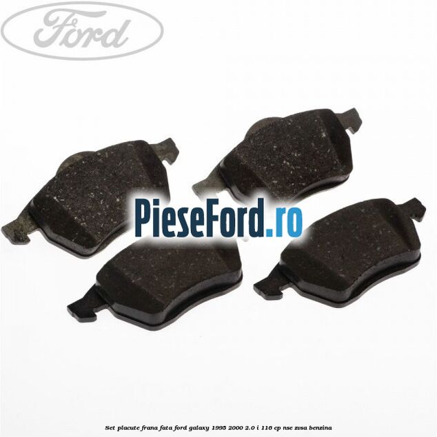 Set placute frana fata Ford Galaxy 1995-2000 2.0 i 116 cp Set placute frana fata Ford Galaxy 1995-2000 2.0 i 116 cp NSE, ZVSA benzina