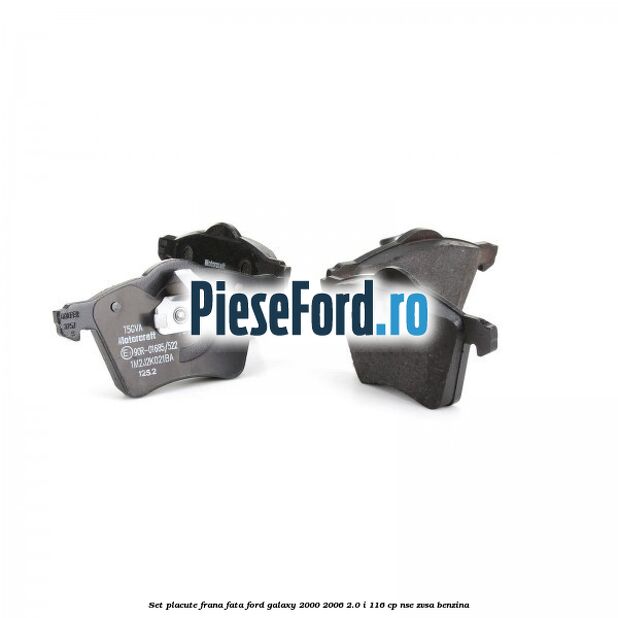 Set placute frana fata Ford Galaxy 2000-2006 2.0 i 116 cp NSE, ZVSA benzina
