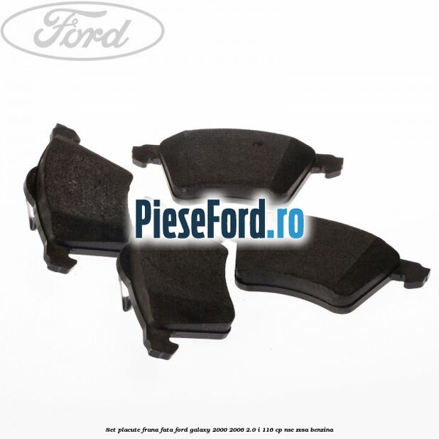 Set placute frana fata Ford Galaxy 2000-2006 2.0 i 116 cp NSE, ZVSA benzina