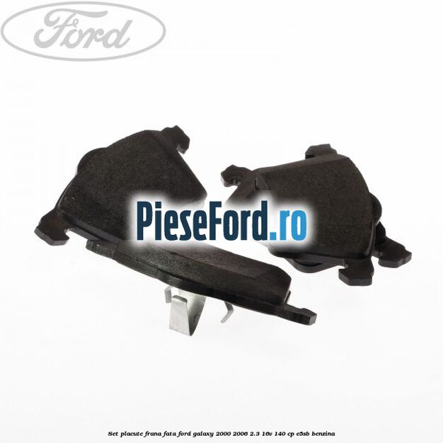 Set placute frana fata Ford Galaxy 2000-2006 2.3 16V 140 cp E5SB benzina