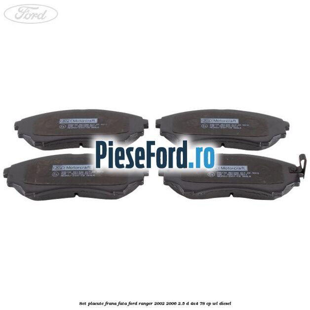 Set placute frana fata Ford Ranger 2002-2006 2.5 D 4x4 78 cp Set placute frana fata Ford Ranger 2002-2006 2.5 D 4x4 78 cp WL diesel