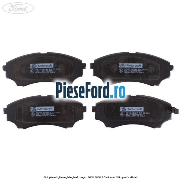 Set placute frana fata Ford Ranger 2002-2006 2.5 TD 4x4 109 cp WL-T diesel