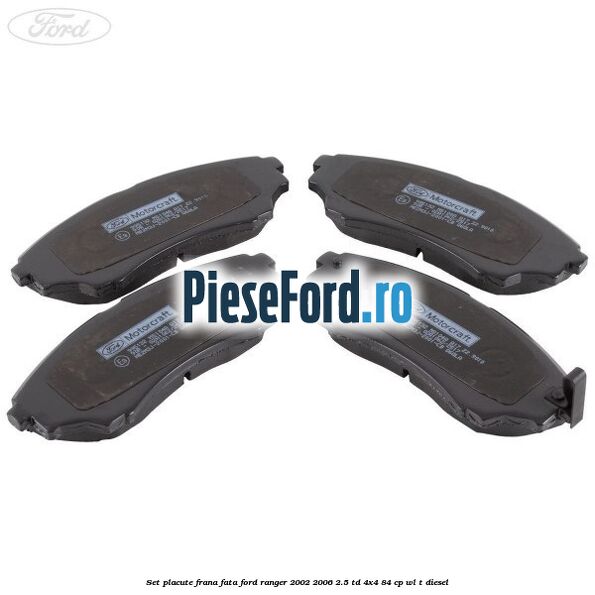 Set placute frana fata Ford Ranger 2002-2006 2.5 TD 4x4 84 cp WL-T diesel