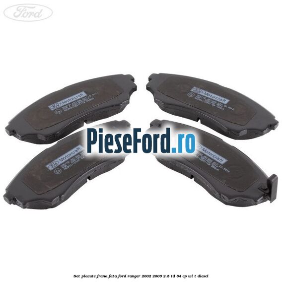 Set placute frana fata Ford Ranger 2002-2006 2.5 TD 84 cp WL-T diesel