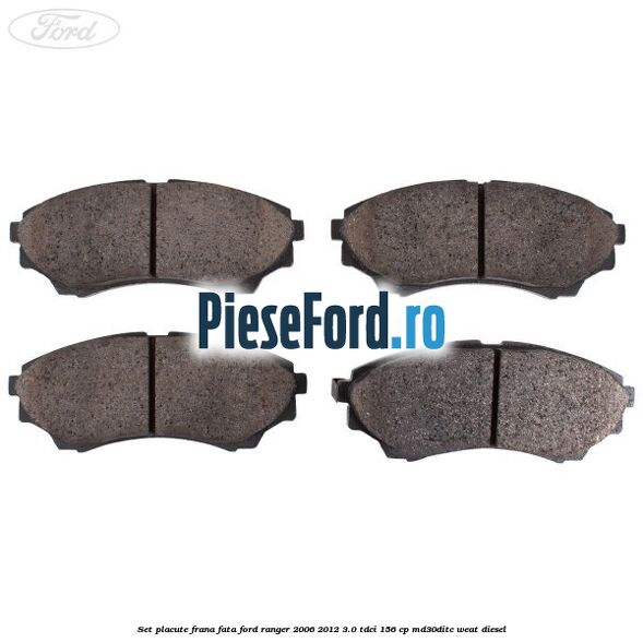 Set placute frana fata Ford Ranger 2006-2012 3.0 TDCi 156 cp MD30DITC, WEAT diesel
