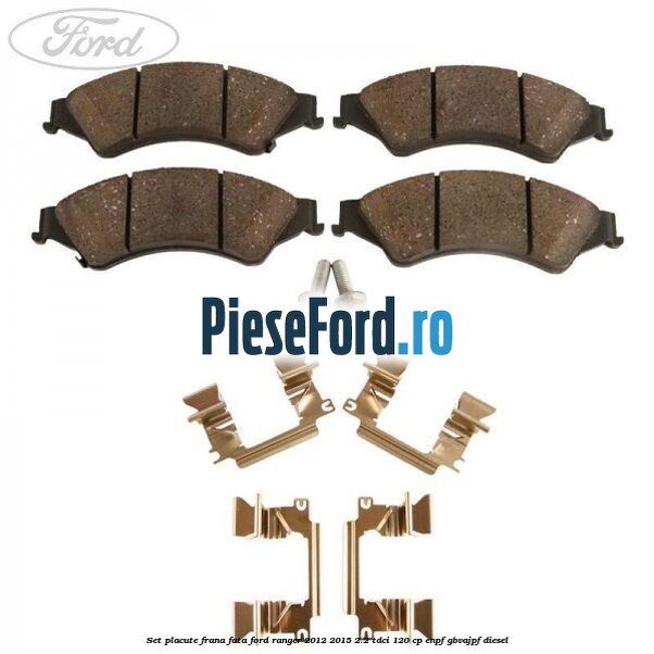 Set placute frana fata Ford Ranger 2012-2015 2.2 TDCi 120 cp ENPF, GBVAJPF diesel