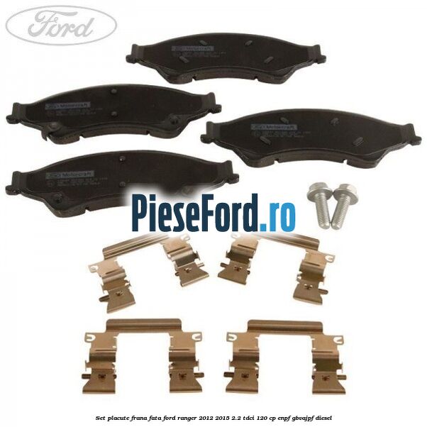 Set placute frana fata Ford Ranger 2012-2015 2.2 TDCi 120 cp ENPF, GBVAJPF diesel