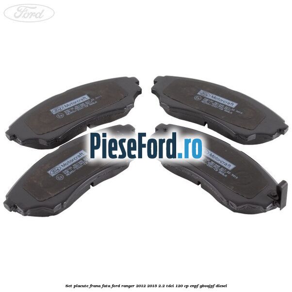 Set placute frana fata Ford Ranger 2012-2015 2.2 TDCi 120 cp ENPF, GBVAJPF diesel