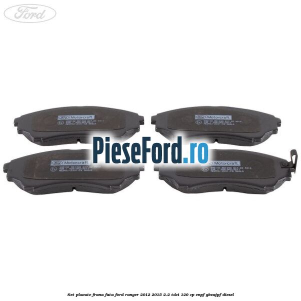 Set placute frana fata Ford Ranger 2012-2015 2.2 TDCi 120 cp ENPF, GBVAJPF diesel