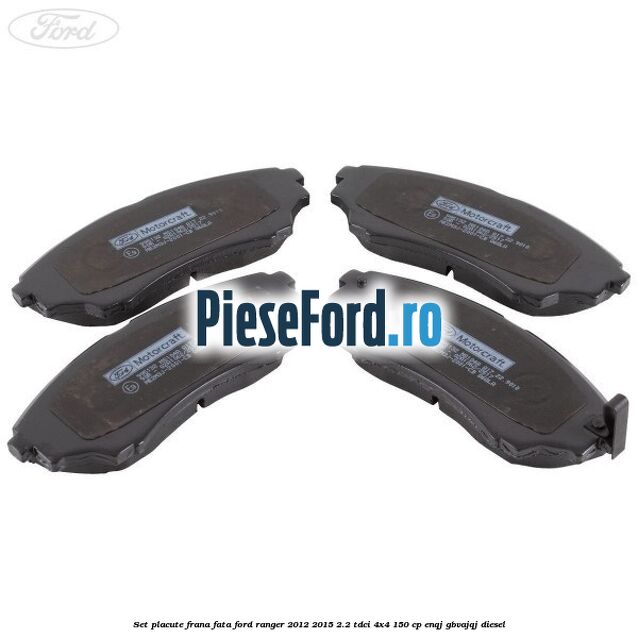Set placute frana fata Ford Ranger 2012-2015 2.2 TDCi 4x4 150 cp ENQJ, GBVAJQJ diesel