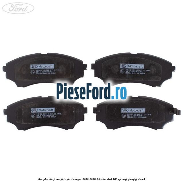 Set placute frana fata Ford Ranger 2012-2015 2.2 TDCi 4x4 150 cp ENQJ, GBVAJQJ diesel