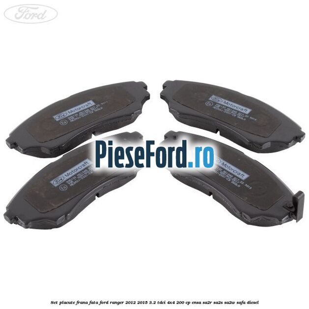 Set placute frana fata Ford Ranger 2012-2015 3.2 TDCi 4x4 200 cp ENSA, SA2R, SA2S, SA2W, SAFA diesel