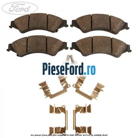 Set placute frana fata Ford Ranger 2016-2020 2.2 TDCi 4x4 131 cp Set placute frana fata Ford Ranger 2016-2020 2.2 TDCi 4x4 131 cp T22DD0P diesel