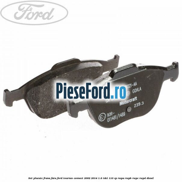 Set placute frana fata Ford Tourneo Connect 2002-2014 1.8 TDCi 110 cp RWPA, RWPB, RWPC, RWPD diesel