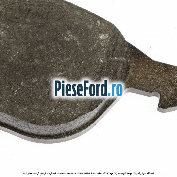 Set placute frana fata Ford Tourneo Connect 2002-2014 1.8 Turbo Di 90 cp HCPA, HCPB, HCPC, HCPD, P9PA diesel