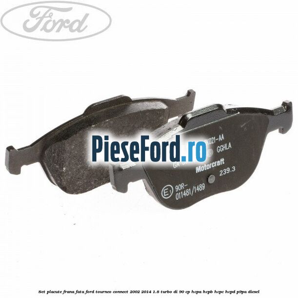 Set placute frana fata Ford Tourneo Connect 2002-2014 1.8 Turbo Di 90 cp HCPA, HCPB, HCPC, HCPD, P9PA diesel
