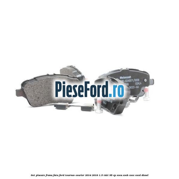 Set placute frana fata Ford Tourneo Courier 2014-2018 1.5 TDCi 95 cp XVCA, XVCB, XVCC, XVCD diesel