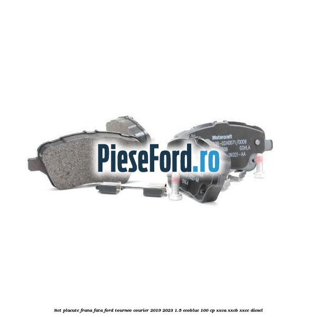 Set placute frana fata Ford Tourneo Courier 2019-2023 1.5 EcoBlue 100 cp XXCA, XXCB, XXCC diesel