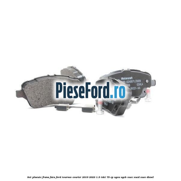 Set placute frana fata Ford Tourneo Courier 2019-2023 1.5 TDCi 75 cp Set placute frana fata Ford Tourneo Courier 2019-2023 1.5 TDCi 75 cp UGCA, UGCB, XUCC, XUCD, XUCE, diesel