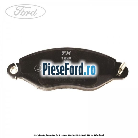 Set placute frana fata Ford Transit 2000-2006 2.4 TDdi 120 cp Set placute frana fata Ford Transit 2000-2006 2.4 TDdi 120 cp D4FA diesel
