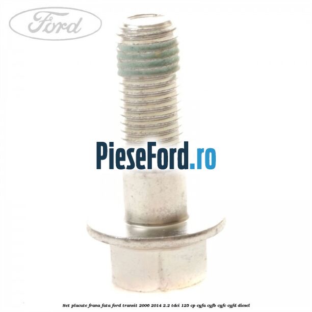 Set placute frana fata Ford Transit 2006-2014 2.2 TDCi 125 cp CYFA, CYFB, CYFC, CYFD diesel