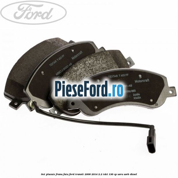 Set placute frana fata Ford Transit 2006-2014 2.2 TDCi 136 cp USRA, USRB diesel