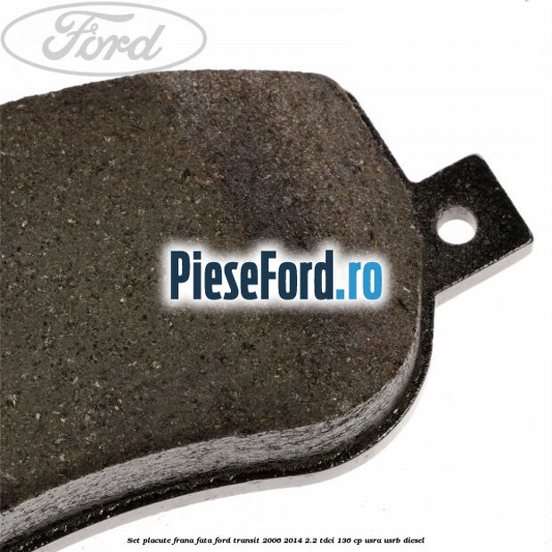 Set placute frana fata Ford Transit 2006-2014 2.2 TDCi 136 cp USRA, USRB diesel