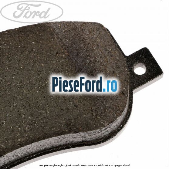 Set placute frana fata Ford Transit 2006-2014 2.2 TDCi RWD 125 cp Set placute frana fata Ford Transit 2006-2014 2.2 TDCi RWD 125 cp CYRA diesel
