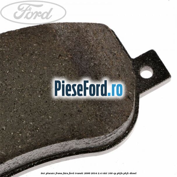 Set placute frana fata Ford Transit 2006-2014 2.4 TDCi 100 cp PHFA, PHFC diesel