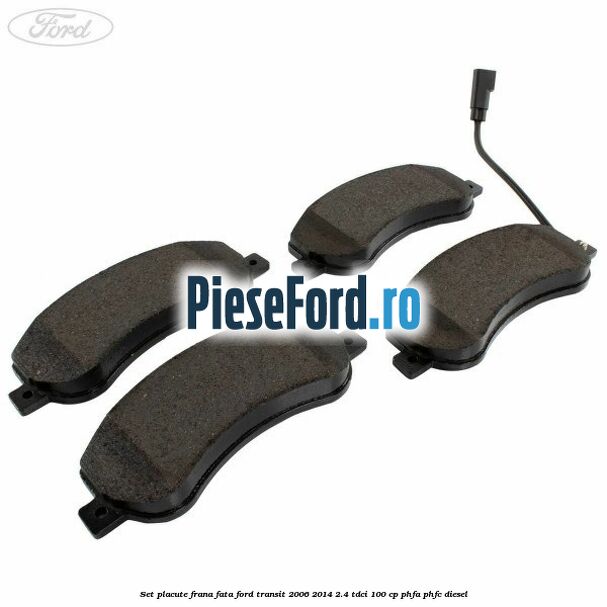Set placute frana fata Ford Transit 2006-2014 2.4 TDCi 100 cp PHFA, PHFC diesel