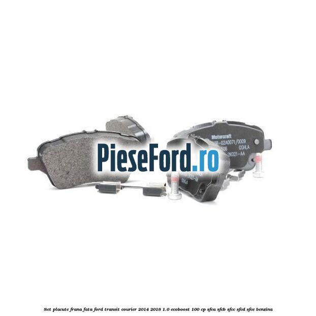 Set placute frana fata Ford Transit Courier 2014-2018 1.0 EcoBoost 100 cp SFCA, SFCB, SFCC, SFCD, SFCE benzina