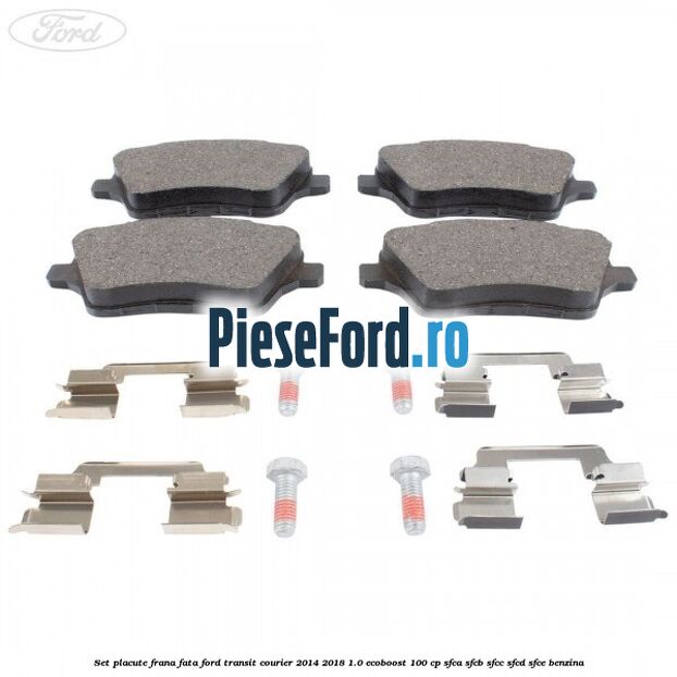 Set placute frana fata Ford Transit Courier 2014-2018 1.0 EcoBoost 100 cp SFCA, SFCB, SFCC, SFCD, SFCE benzina