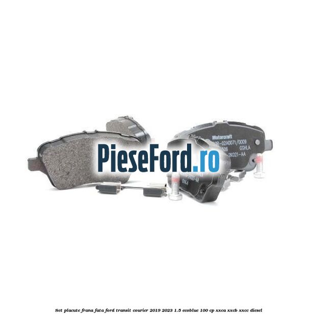 Set placute frana fata Ford Transit Courier 2019-2023 1.5 EcoBlue 100 cp XXCA, XXCB, XXCC diesel