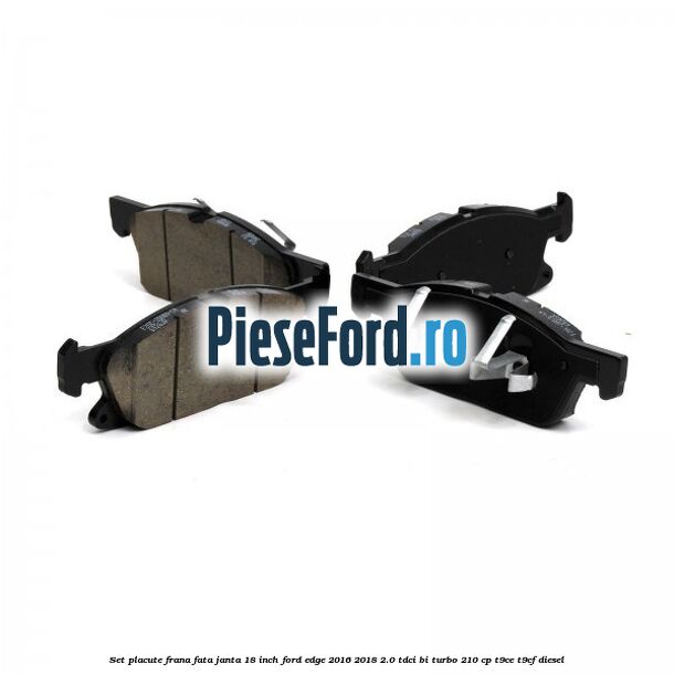 Set placute frana fata janta 18 inch Ford Edge 2016-2018 2.0 TDCi Bi-Turbo 210 cp T9CE, T9CF diesel