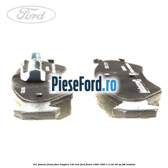 Set placute frana fata lungime 140 mm Ford Fiesta 1989-1996 1.3 CAT 60 cp J6B benzina