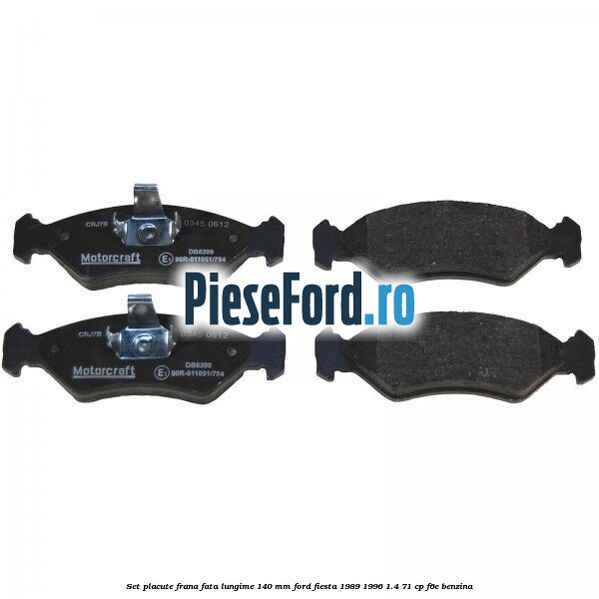 Set placute frana fata lungime 140 mm Ford Fiesta 1989-1996 1.4 71 cp F6E benzina