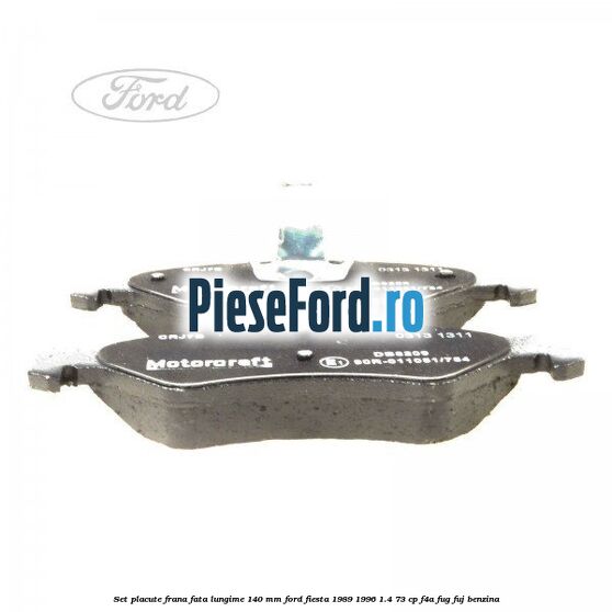 Set placute frana fata lungime 140 mm Ford Fiesta 1989-1996 1.4 73 cp F4A, FUG, FUJ benzina