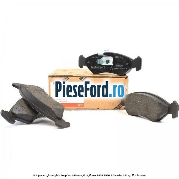 Set placute frana fata lungime 140 mm Ford Fiesta 1989-1996 1.6 Turbo 131 cp LHA benzina