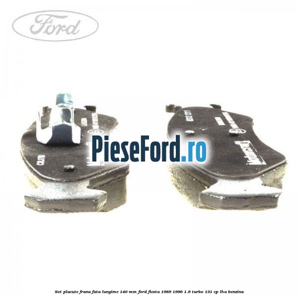 Set placute frana fata lungime 140 mm Ford Fiesta 1989-1996 1.6 Turbo 131 cp LHA benzina